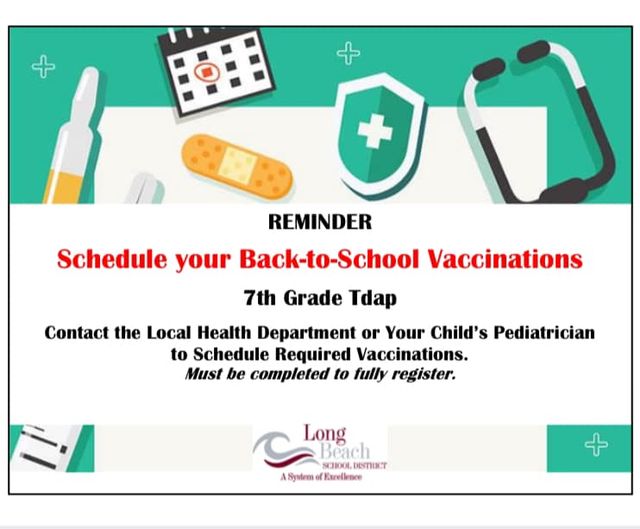 A rectangular reminder graphic from the Long Beach School District features medical‑themed illustrations, including a stethoscope, a bandage, and small medical cross icons. Large text at the top reads “Reminder – Schedule your Back‑to‑School Vaccinations.” Below it lists “7th Grade Tdap” and instructs families to contact the local health department or their child’s pediatrician to schedule required vaccinations, noting they must be completed for full registration. The Long Beach School District logo and the tagline “A System of Excellence” appear at the bottom.